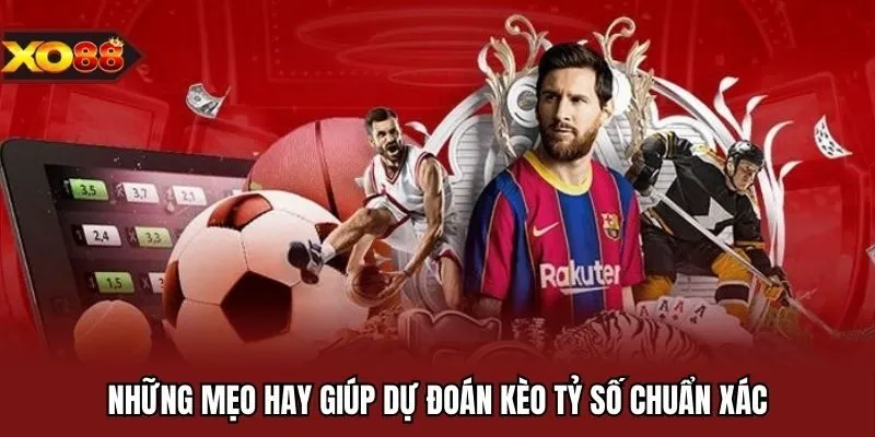 Những mẹo hay giúp dự đoán kèo tỷ số chuẩn xác