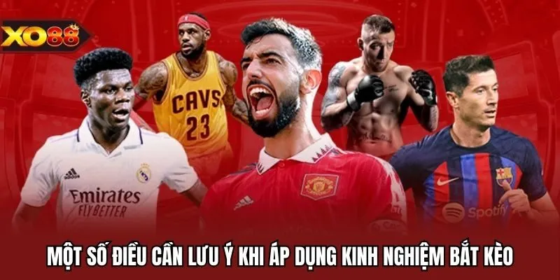 Một số điều cần lưu ý khi áp dụng kinh nghiệm bắt kèo