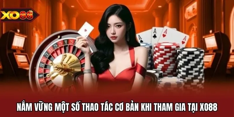 Nắm vững một số thao tác cơ bản khi tham gia tại XO88